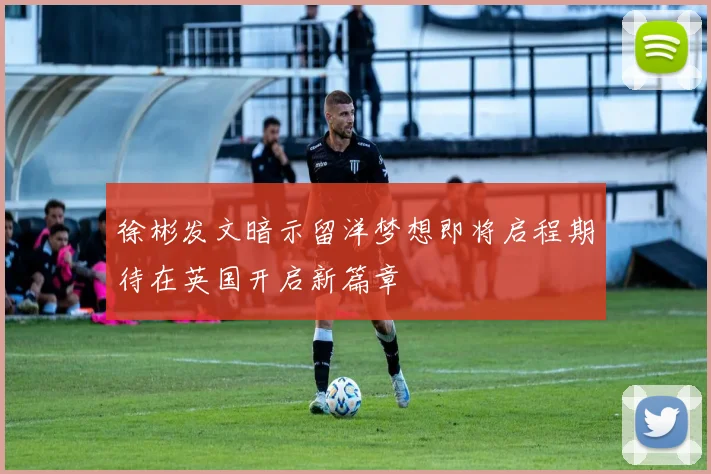 徐彬发文暗示留洋梦想即将启程期待在英国开启新篇章